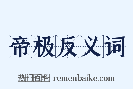 帝极反义词是什么意思的图片
